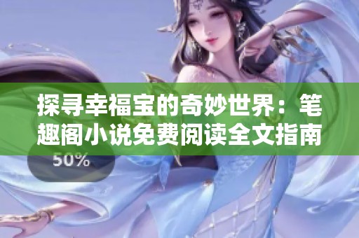 探寻幸福宝的奇妙世界：笔趣阁小说免费阅读全文指南