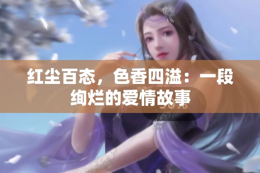 红尘百态，色香四溢：一段绚烂的爱情故事