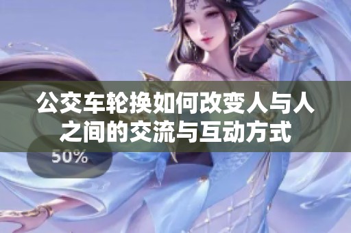 公交车轮换如何改变人与人之间的交流与互动方式