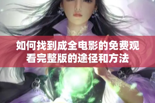 如何找到成全电影的免费观看完整版的途径和方法