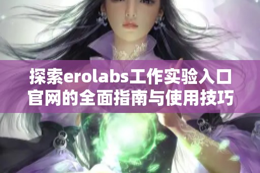 探索erolabs工作实验入口官网的全面指南与使用技巧