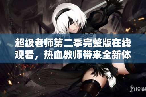 超级老师第二季完整版在线观看，热血教师带来全新体验