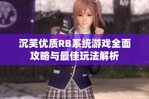 沉芙优质RB系统游戏全面攻略与最佳玩法解析