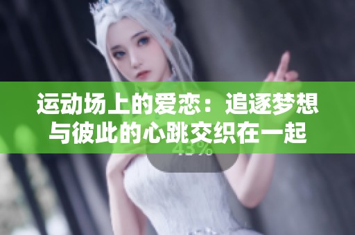 运动场上的爱恋：追逐梦想与彼此的心跳交织在一起