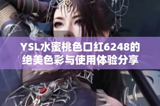 YSL水蜜桃色口红6248的绝美色彩与使用体验分享