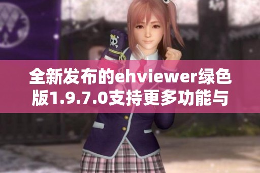 全新发布的ehviewer绿色版1.9.7.0支持更多功能与优化体验