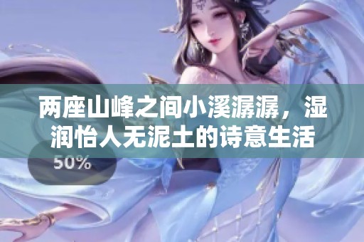 两座山峰之间小溪潺潺，湿润怡人无泥土的诗意生活