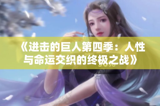 《进击的巨人第四季：人性与命运交织的终极之战》