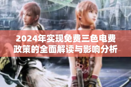 2024年实现免费三色电费政策的全面解读与影响分析