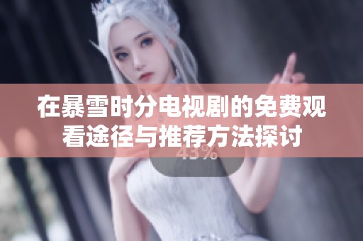 在暴雪时分电视剧的免费观看途径与推荐方法探讨
