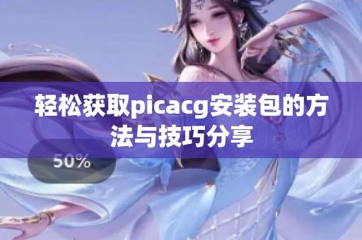轻松获取picacg安装包的方法与技巧分享