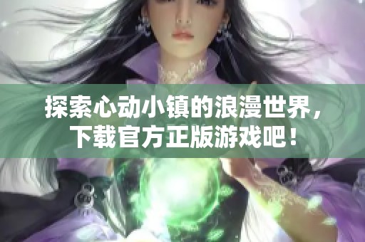 探索心动小镇的浪漫世界，下载官方正版游戏吧！