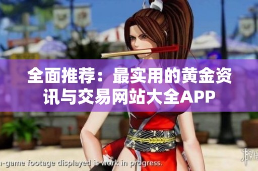 全面推荐：最实用的黄金资讯与交易网站大全APP