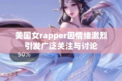 美国女rapper因情绪激烈引发广泛关注与讨论