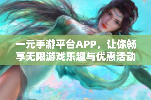 一元手游平台APP，让你畅享无限游戏乐趣与优惠活动
