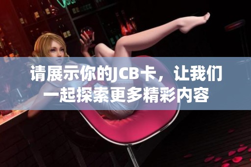 请展示你的JCB卡，让我们一起探索更多精彩内容