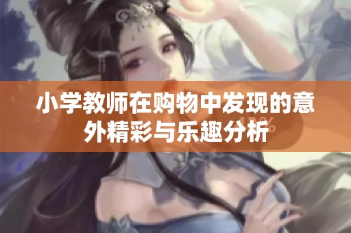 小学教师在购物中发现的意外精彩与乐趣分析