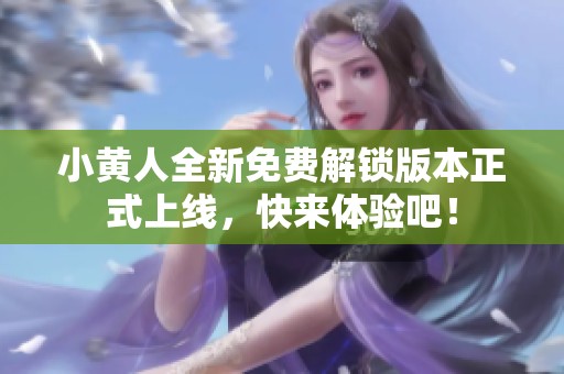 小黄人全新免费解锁版本正式上线，快来体验吧！