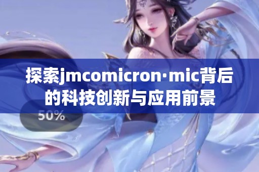 探索jmcomicron·mic背后的科技创新与应用前景