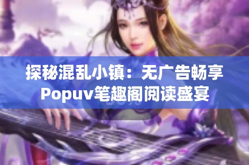 探秘混乱小镇：无广告畅享Popuv笔趣阁阅读盛宴