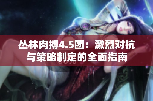 丛林肉搏4.5团：激烈对抗与策略制定的全面指南
