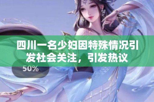 四川一名少妇因特殊情况引发社会关注，引发热议