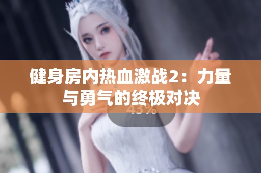 健身房内热血激战2：力量与勇气的终极对决