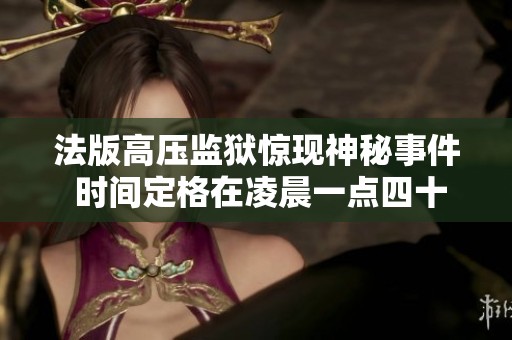 法版高压监狱惊现神秘事件 时间定格在凌晨一点四十三分