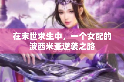 在末世求生中，一个女配的波西米亚逆袭之路