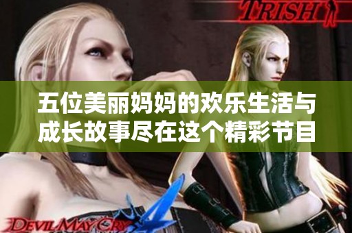 五位美丽妈妈的欢乐生活与成长故事尽在这个精彩节目中