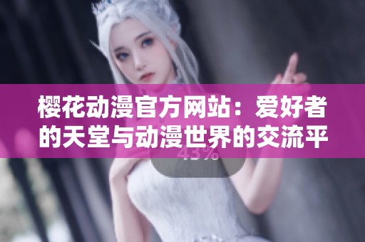樱花动漫官方网站：爱好者的天堂与动漫世界的交流平台