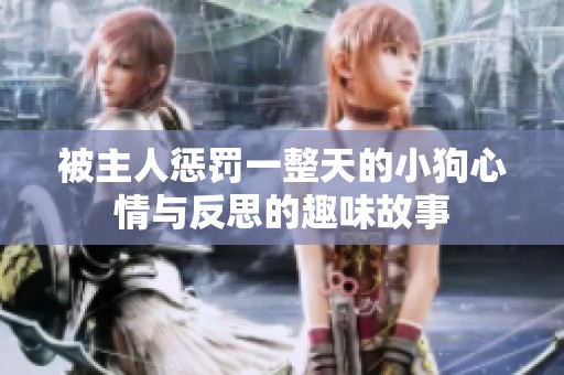 被主人惩罚一整天的小狗心情与反思的趣味故事