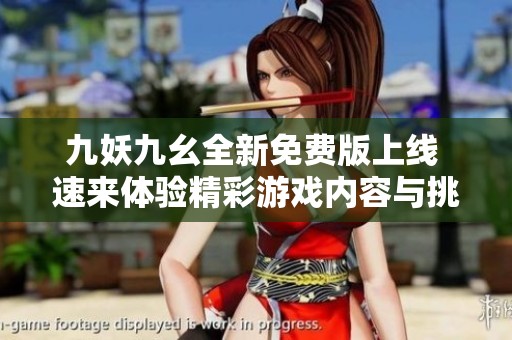 九妖九幺全新免费版上线 速来体验精彩游戏内容与挑战