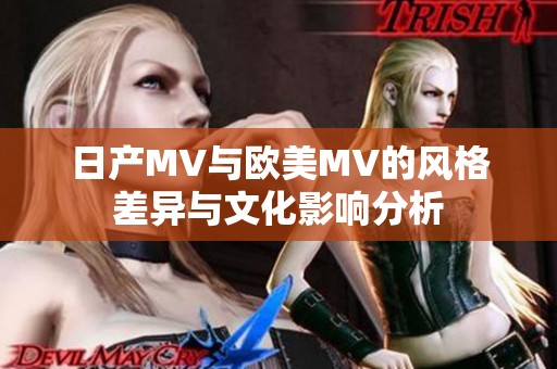日产MV与欧美MV的风格差异与文化影响分析