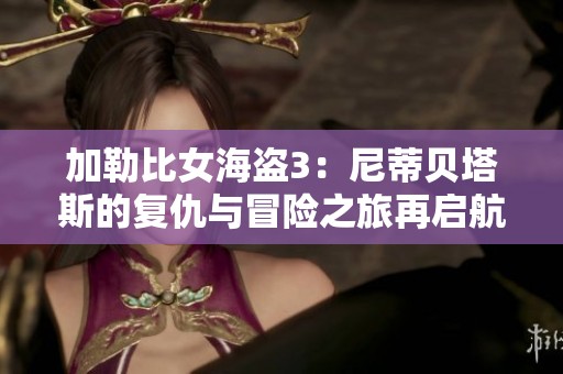 加勒比女海盗3：尼蒂贝塔斯的复仇与冒险之旅再启航