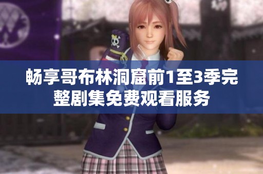 畅享哥布林洞窟前1至3季完整剧集免费观看服务