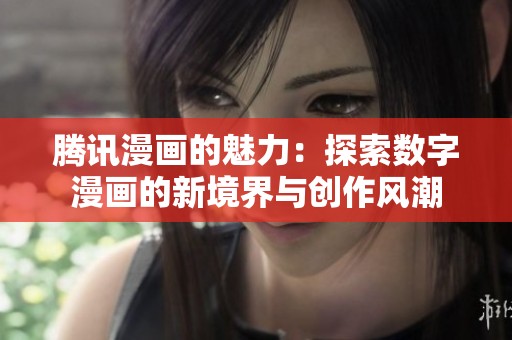 腾讯漫画的魅力：探索数字漫画的新境界与创作风潮