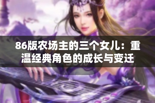 86版农场主的三个女儿：重温经典角色的成长与变迁