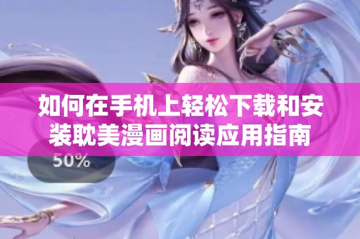 如何在手机上轻松下载和安装耽美漫画阅读应用指南