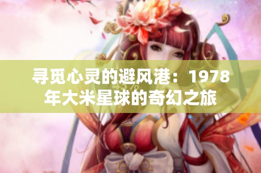 寻觅心灵的避风港：1978年大米星球的奇幻之旅