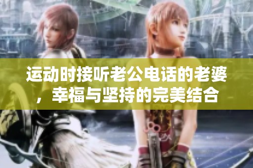 运动时接听老公电话的老婆，幸福与坚持的完美结合