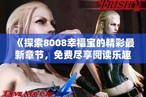 《探索8008幸福宝的精彩最新章节，免费尽享阅读乐趣》