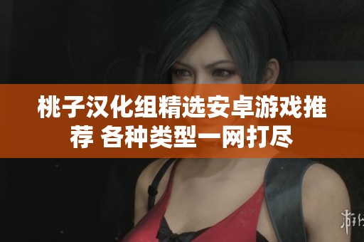 桃子汉化组精选安卓游戏推荐 各种类型一网打尽