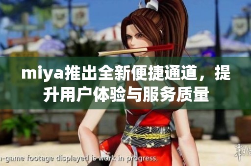 miya推出全新便捷通道，提升用户体验与服务质量