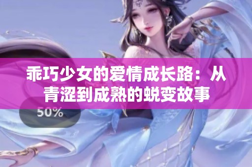 乖巧少女的爱情成长路：从青涩到成熟的蜕变故事
