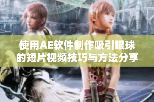 使用AE软件制作吸引眼球的短片视频技巧与方法分享