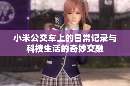 小米公交车上的日常记录与科技生活的奇妙交融