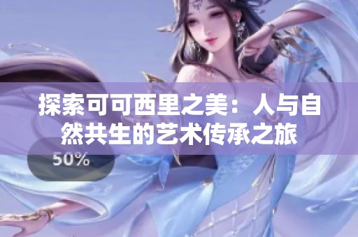 探索可可西里之美：人与自然共生的艺术传承之旅