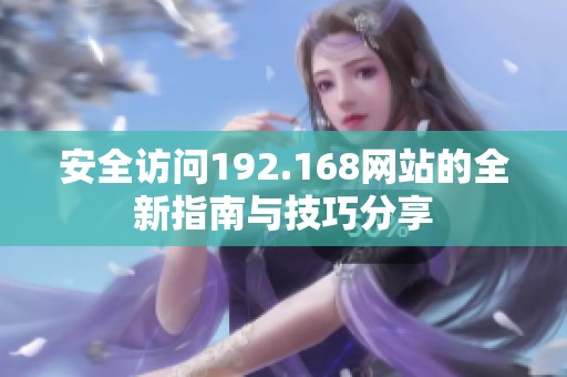 安全访问192.168网站的全新指南与技巧分享