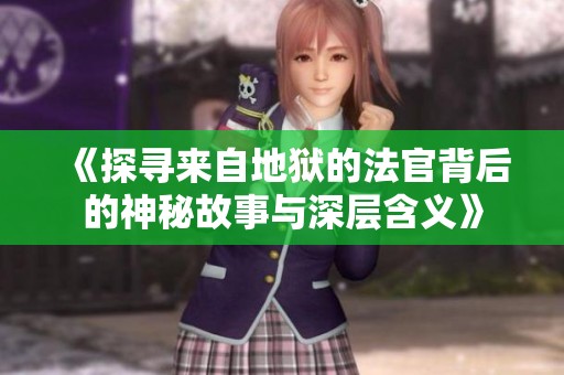 《探寻来自地狱的法官背后的神秘故事与深层含义》